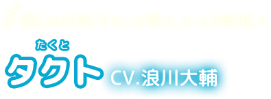 優しいけど時々ちょっと怖い、ホールの管理人　タクト　CV.浪川大輔