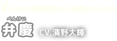 そっけないが面倒見がよい、お母さんコントラバス　弁慶　CV.濱野大輝